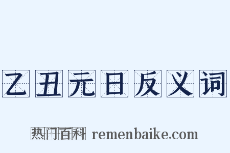 乙丑元日反义词是什么意思的图片